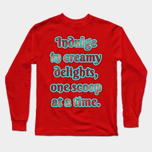 Creamy Delights: One Scoop at a Time Long Sleeve T-Shirt